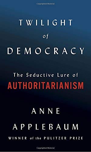 'Twilight of Democracy: The Seductive Lure of Authoritarianism' by Anne Applebaum